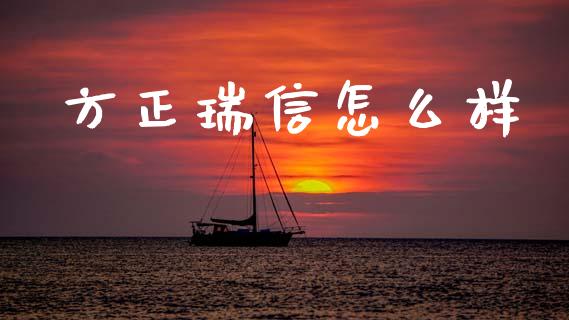方正瑞信怎么样_https://www.ltsssb.com_期货密码_第1张