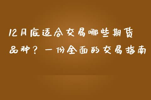 12月底适合交易哪些期货品种？一份全面的交易指南_https://www.ltsssb.com_期货行情_第1张