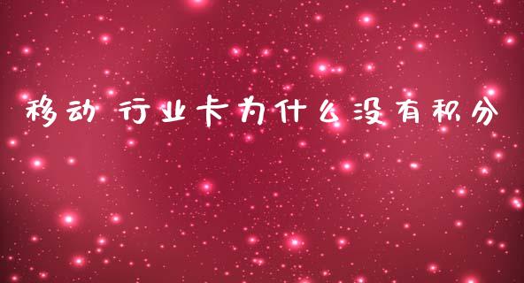移动 行业卡为什么没有积分_https://www.ltsssb.com_期货行情_第1张