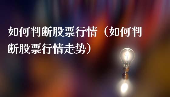 如何判断股票行情（如何判断股票行情走势）_https://www.ltsssb.com_新股数据_第1张
