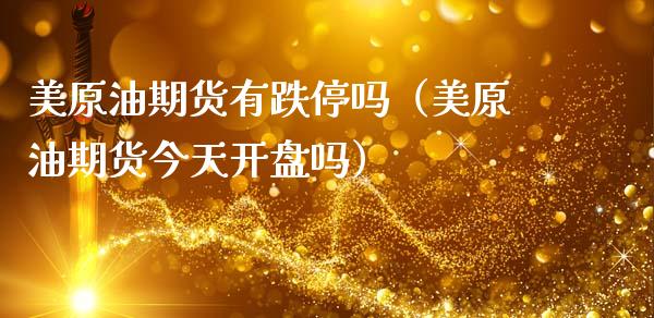 美原油期货有跌停吗（美原油期货今天开盘吗）_https://www.ltsssb.com_期货密码_第1张
