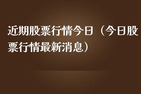 近期股票行情今日（今日股票行情最新消息）_https://www.ltsssb.com_股市分析_第1张