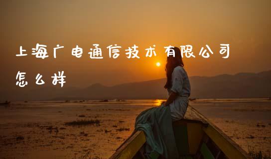 上海广电通信技术有限公司怎么样_https://www.ltsssb.com_基金频道_第1张
