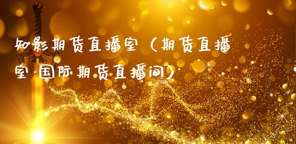 知影期货直播室（期货直播室-国际期货直播间）_https://www.ltsssb.com_期货在线_第1张