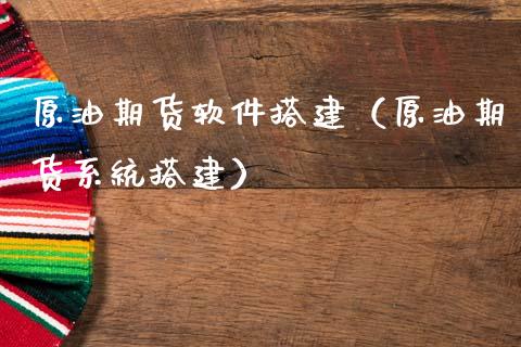 原油期货软件搭建（原油期货系统搭建）_https://www.ltsssb.com_期货密码_第1张