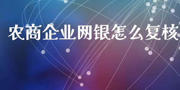 农商企业网银怎么复核_https://www.ltsssb.com_期货密码_第1张