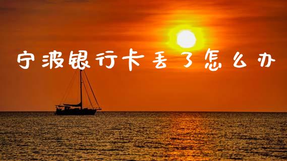 宁波银行卡丢了怎么办_https://www.ltsssb.com_股票理论_第1张