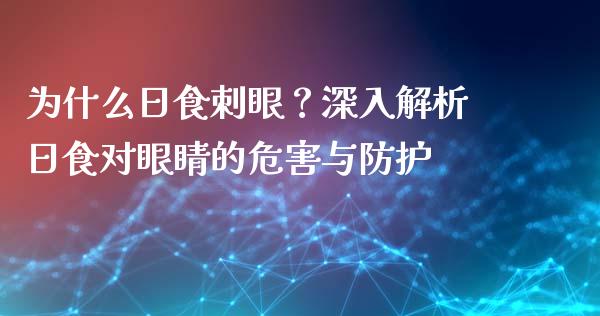 为什么日食刺眼？深入解析日食对眼睛的危害与防护_https://www.ltsssb.com_基金频道_第1张