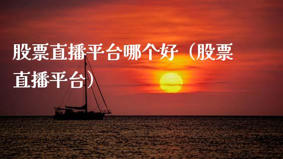 股票直播平台哪个好（股票直播平台）_https://www.ltsssb.com_新股数据_第1张