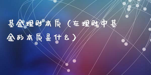 基金理财本质（在理财中基金的本质是什么）_https://www.ltsssb.com_基金频道_第1张