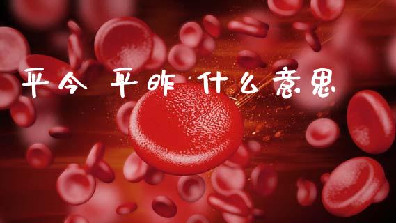 平今 平昨 什么意思_https://www.ltsssb.com_期货行情_第1张