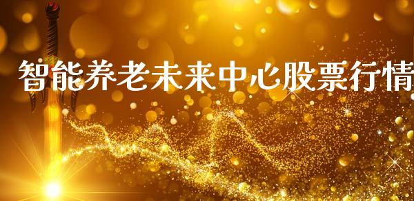 智能养老未来中心股票行情_https://www.ltsssb.com_股市分析_第1张
