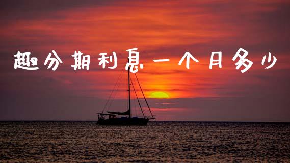 趣分期利息一个月多少_https://www.ltsssb.com_国际财经_第1张