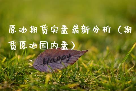 原油期货实盘最新分析（期货原油国内盘）_https://www.ltsssb.com_期货密码_第1张