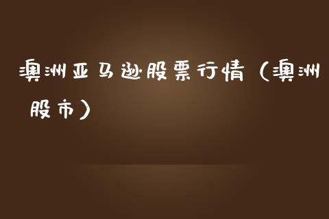 澳洲亚马逊股票行情（澳洲 股市）_https://www.ltsssb.com_新股数据_第1张
