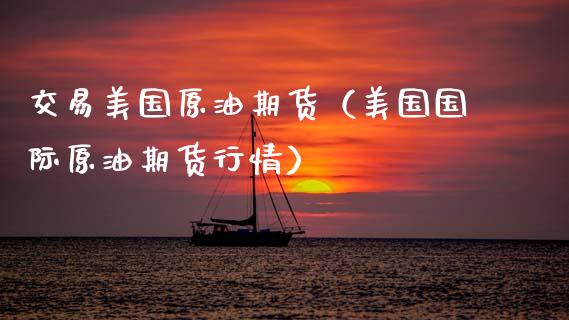 交易美国原油期货（美国国际原油期货行情）_https://www.ltsssb.com_期货密码_第1张