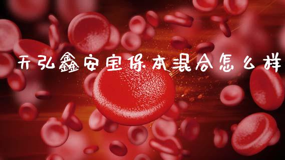 天弘鑫安宝保本混合怎么样_https://www.ltsssb.com_期货在线_第1张