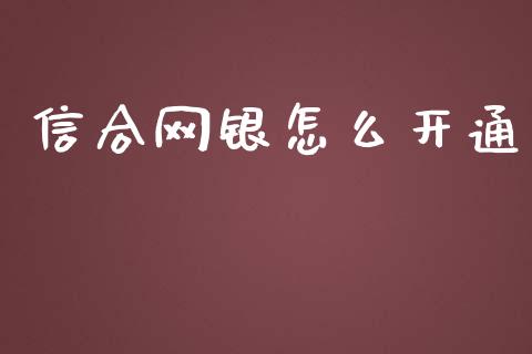 信合网银怎么开通_https://www.ltsssb.com_股市分析_第1张