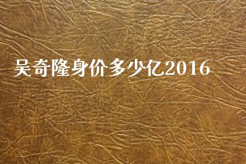 吴奇隆身价多少亿2016_https://www.ltsssb.com_期货密码_第1张