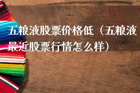 五粮液股票价格低（五粮液最近股票行情怎么样）_https://www.ltsssb.com_股市分析_第1张