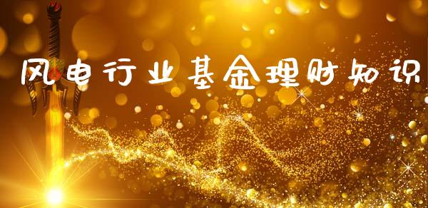 风电行业基金理财知识_https://www.ltsssb.com_基金频道_第1张