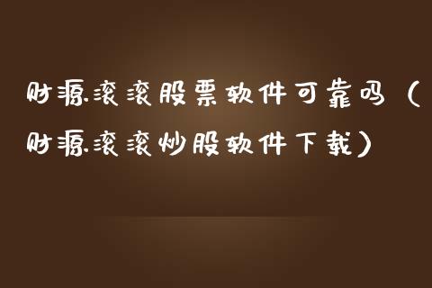 财源滚滚股票软件可靠吗（财源滚滚炒股软件下载）_https://www.ltsssb.com_新股数据_第1张