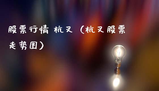 股票行情 杭叉（杭叉股票走势图）_https://www.ltsssb.com_新股数据_第1张
