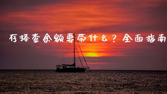 存择查余额要带什么？全面指南_https://www.ltsssb.com_期货密码_第1张