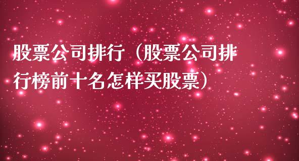 股票公司排行（股票公司排行榜前十名怎样买股票）_https://www.ltsssb.com_新股数据_第1张