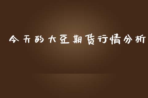 今天的大豆期货行情分析_https://www.ltsssb.com_期货行情_第1张