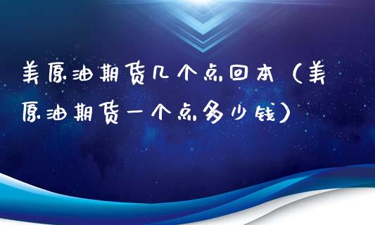 美原油期货几个点回本（美原油期货一个点多少钱）_https://www.ltsssb.com_期货密码_第1张