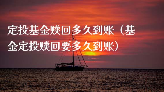 定投基金赎回多久到账（基金定投赎回要多久到账）_https://www.ltsssb.com_基金频道_第1张
