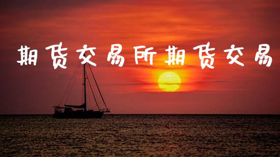 期货交易所期货交易_https://www.ltsssb.com_基金频道_第1张