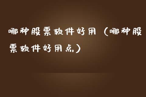 哪种股票软件好用（哪种股票软件好用点）_https://www.ltsssb.com_新股数据_第1张
