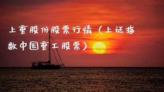 上重股份股票行情（上证指数中国重工股票）_https://www.ltsssb.com_股市分析_第1张