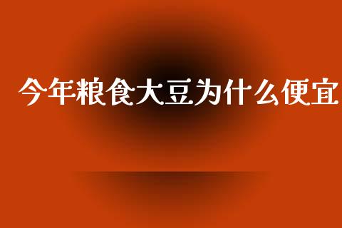 今年粮食大豆为什么便宜_https://www.ltsssb.com_国际财经_第1张