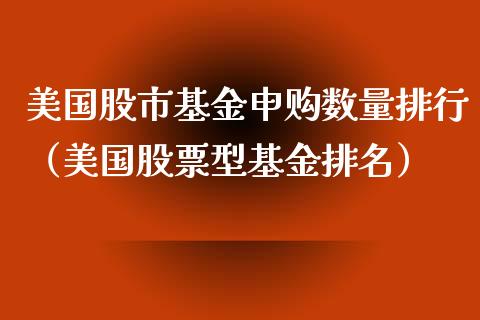 美国股市基金申购数量排行（美国股票型基金排名）_https://www.ltsssb.com_基金频道_第1张