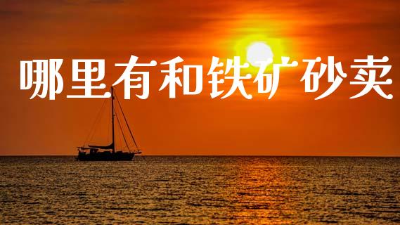 哪里有和铁矿砂卖_https://www.ltsssb.com_新股数据_第1张