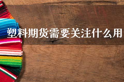 塑料期货需要关注什么用_https://www.ltsssb.com_股票理论_第1张