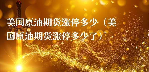 美国原油期货涨停多少（美国原油期货涨停多少了）_https://www.ltsssb.com_期货密码_第1张