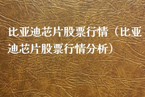 比亚迪芯片股票行情（比亚迪芯片股票行情分析）_https://www.ltsssb.com_股市分析_第1张