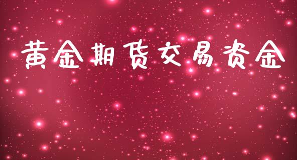 黄金期货交易资金_https://www.ltsssb.com_期货密码_第1张