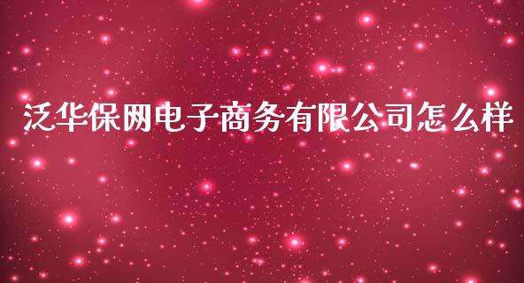 泛华保网电子商务有限公司怎么样_https://www.ltsssb.com_国际财经_第1张