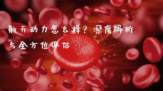 航天动力怎么样？深度解析与全方位评估_https://www.ltsssb.com_股票理论_第1张
