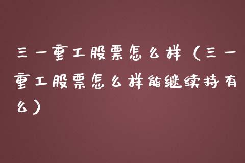 三一重工股票怎么样（三一重工股票怎么样能继续持有么）_https://www.ltsssb.com_新股数据_第1张