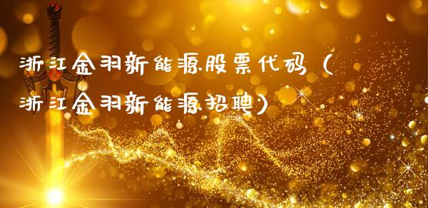 浙江金羽新能源股票代码（浙江金羽新能源招聘）_https://www.ltsssb.com_股市分析_第1张