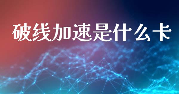 破线加速是什么卡_https://www.ltsssb.com_期货密码_第1张