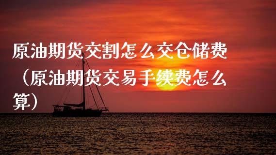 原油期货交割怎么交仓储费（原油期货交易手续费怎么算）_https://www.ltsssb.com_期货密码_第1张