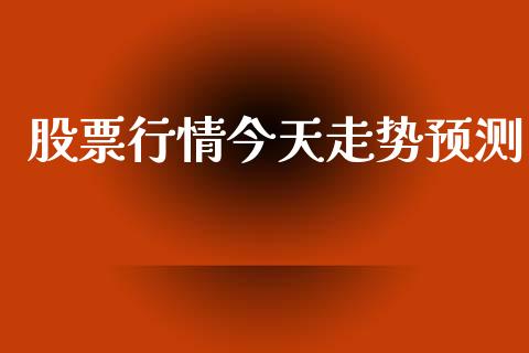 股票行情今天走势预测_https://www.ltsssb.com_股市分析_第1张