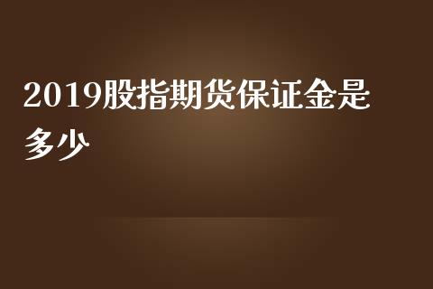 2019股指期货保证金是多少_https://www.ltsssb.com_股市分析_第1张